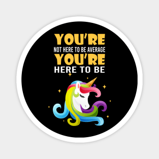 You're not here to be average, you're here to be unicorn Magnet
